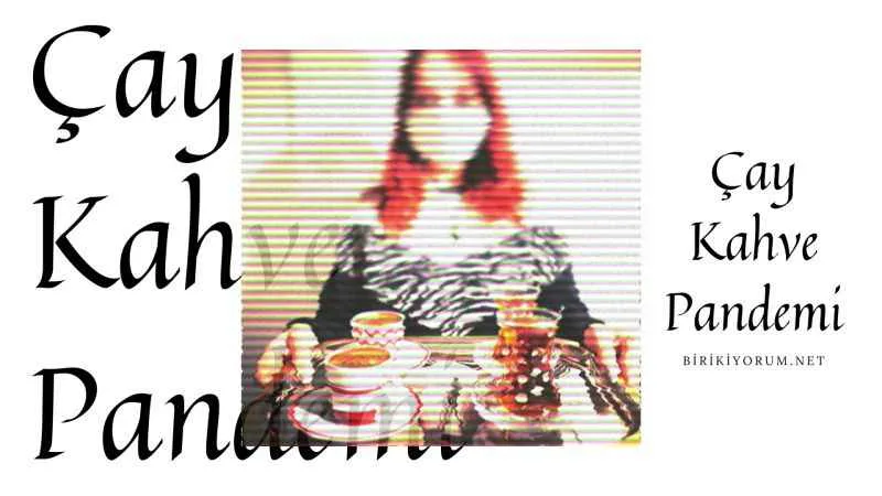 Çay Kahve / Pandemi