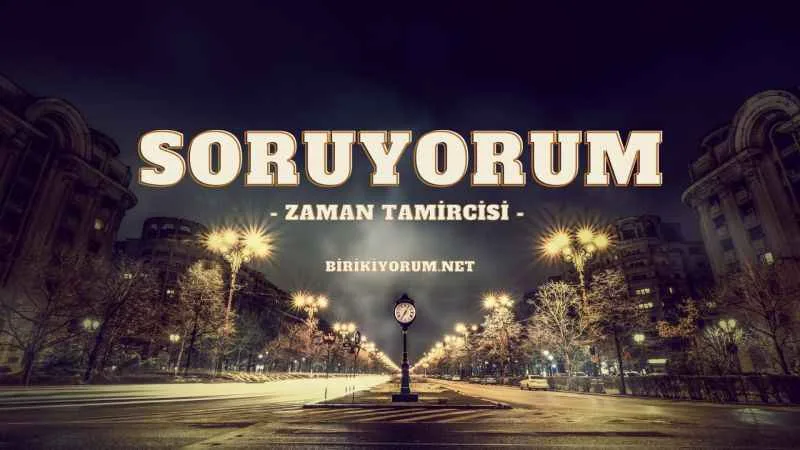 Soruyorum – Zaman Tamircisi